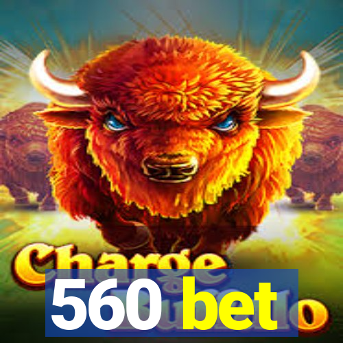 560 bet